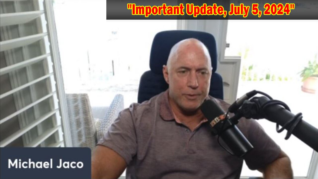 Michael Jaco Situation Update: "Michael Jaco Important Update, July 5, 2024"