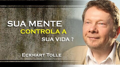 ECKHART TOLLE - A SUA MENTE ESTÁ CONTROLANDO A SUA VIDA, ECKHART TOLLE DUBLADO 2023