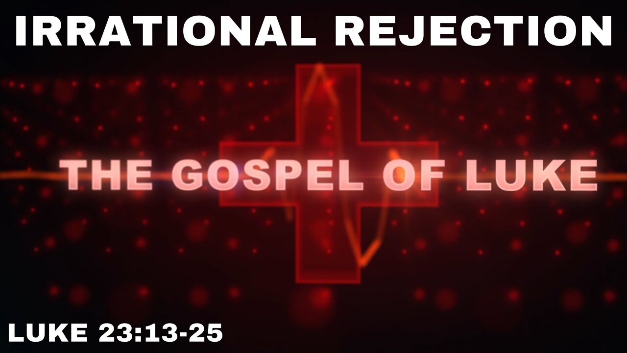 Irrational Rejection: Luke 23:13-25