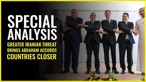 Special Analysis: Greater Iranian threat brings Abraham Accords countries closer