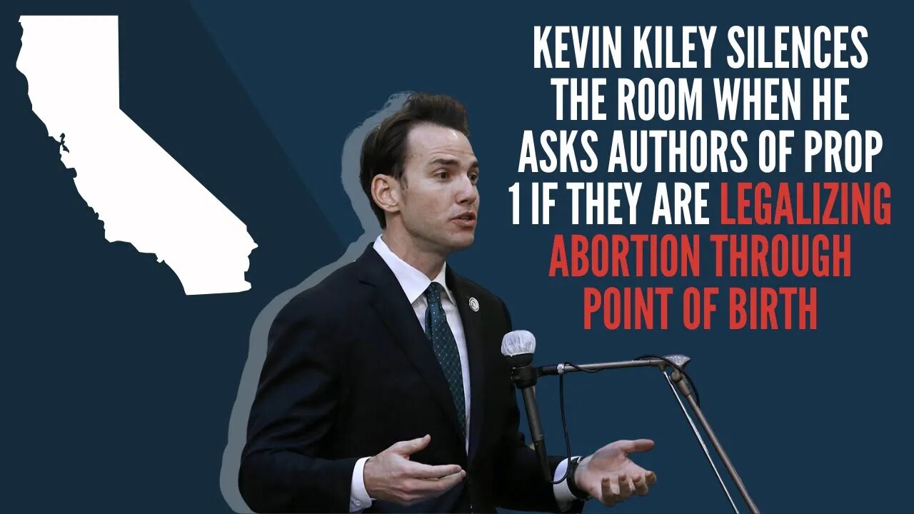 Kevin Kiley forces the left to admit they are legalizing abortion through point of birth