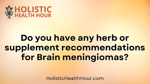 Do you have any herb or supplement recommendations for Brain meningiomas?