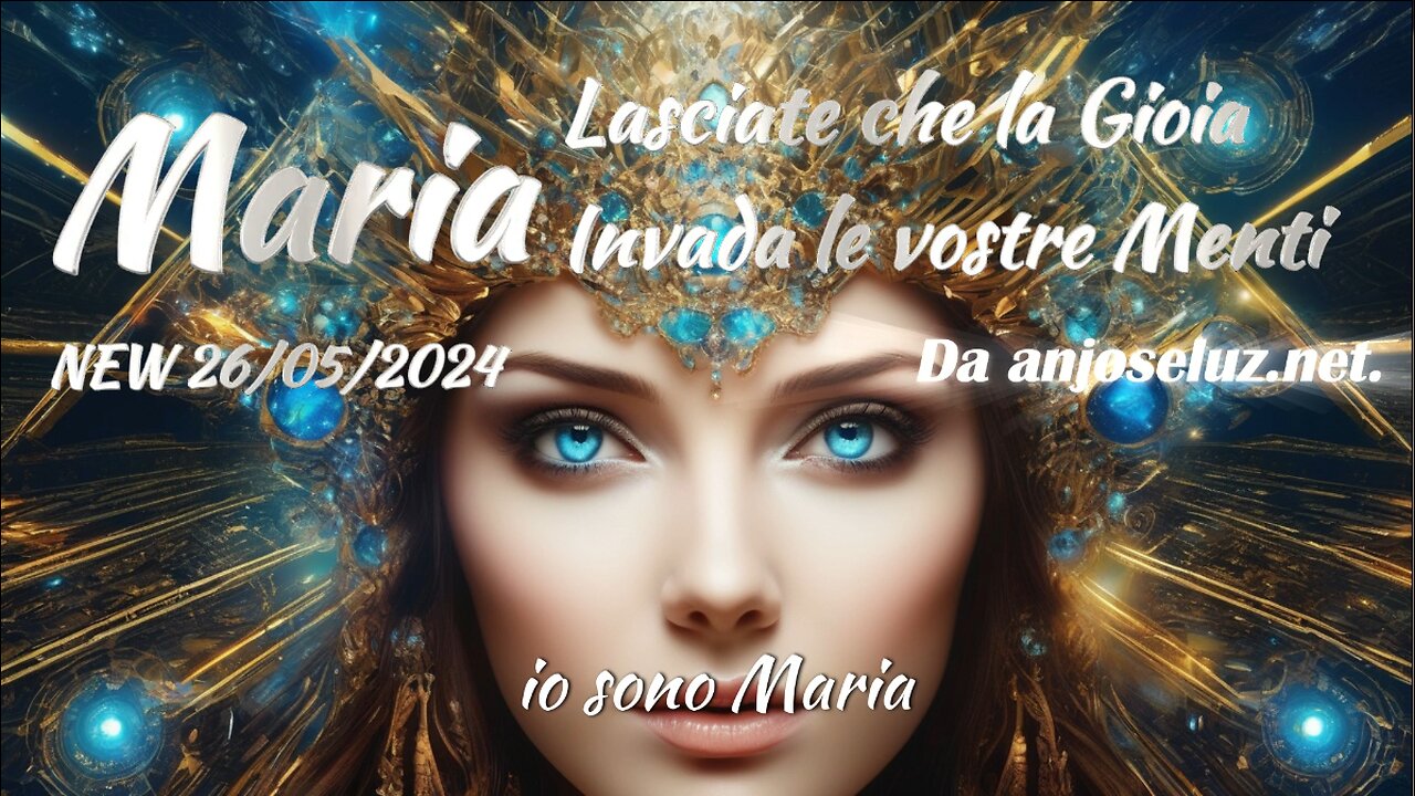 NEW 26/05/2024. Maria – Lasciate che la Gioia Invada le vostre Menti.