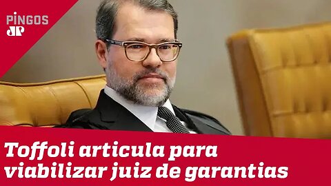 Toffoli articula para viabilizar juiz de garantias