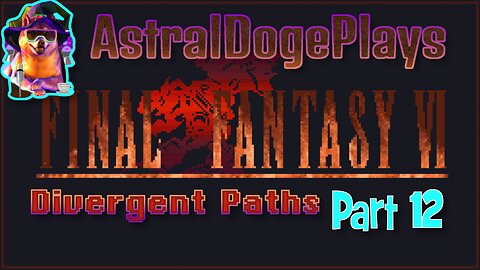 FF6 - Divergent Paths ~ Part 12