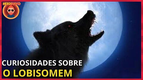 10 CURIOSIDADES SOBRE A LENDA DO LOBISOMEM