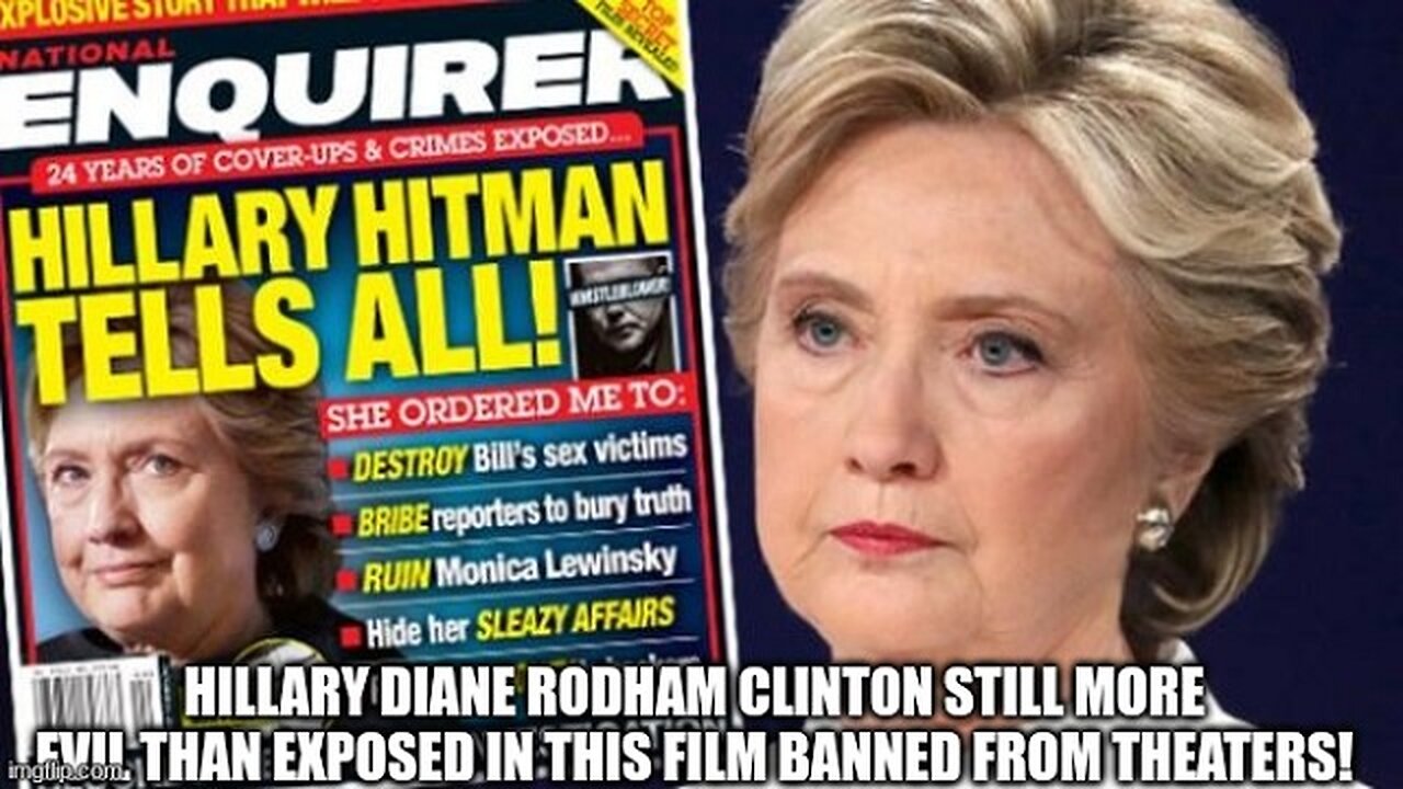 Hillary Diane Rodham Clinton Still More Evil Than Exposed in This Film Banned From Theaters!