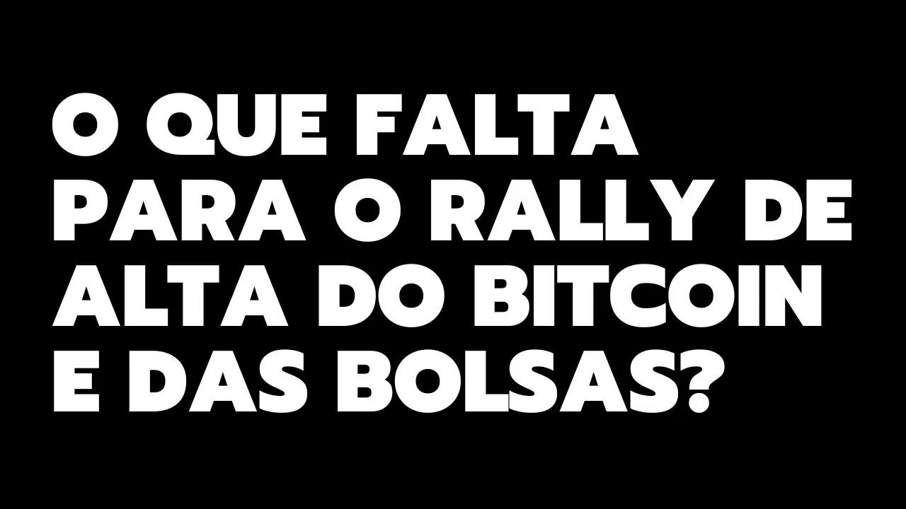 O QUE FALTA PARA O RALLY DE ALTA DO BITCOIN E DAS BOLSAS