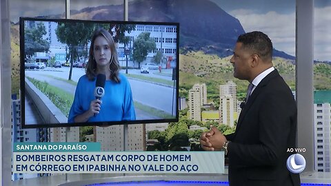 Santana do Paraíso: Bombeiros resgatam corpo de Homem em Córrego em Ipabinha no Vale do Aço.