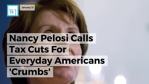 Nancy Pelosi Calls Tax Cuts For Everyday Americans ‘Crumbs’