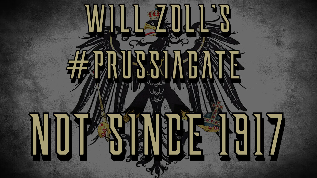 WILL ZOLL'S #PRUSSIAGATE - NOT SINCE 1917 - PART 1 (part 1)