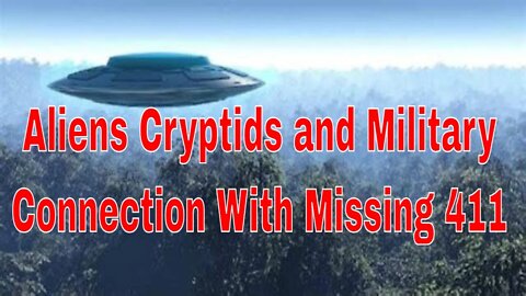 Aliens Cryptids and Military Connection With Missing 411