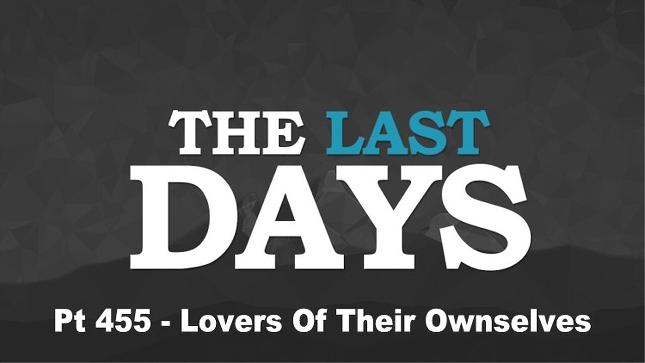The Last Days Pt 455 - Lovers Of Their Ownselves