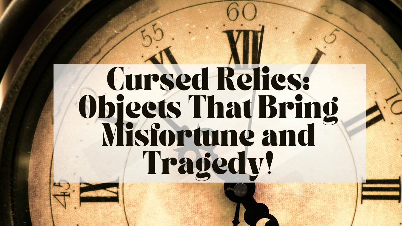 Cursed Relics: Objects That Bring Misfortune and Tragedy!