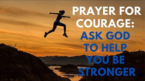 Prayer for Courage: Ask God to Help You be Stronger