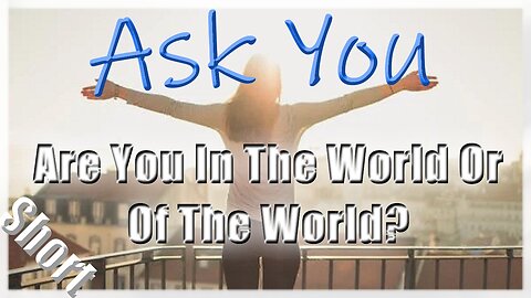 🤷‍♀️😇Are You In The World Or Of The World?👑🤷‍♂️ - Ask You