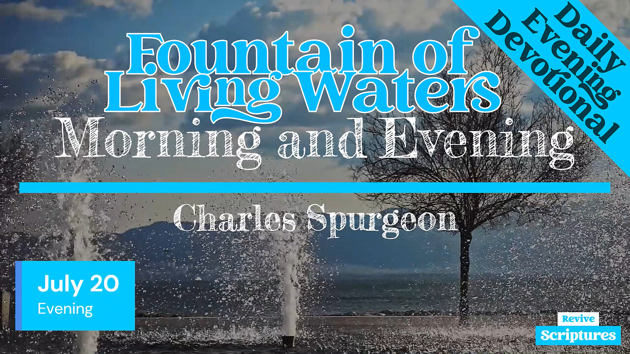 July 20 Evening Devotional | Fountain of Living Waters | Morning and Evening by Charles Spurgeon