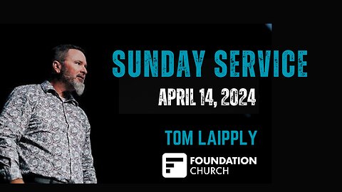 TOM LAIPPLY | FOUNDATION CHURCH | SUNDAY MORNING SERVICE (4.14.24)