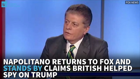 Napolitano Returns To Fox And Stands By Claims British Helped Spy On Trump