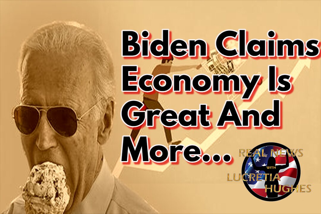 Biden CLAIMS Economy Is Great And More... Real News with Lucretia Hughes