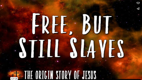 THE ORIGIN STORY OF JESUS Part 95: Free, But Still Slaves