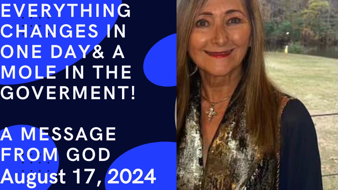 EVERYTHING CHANGES IN ONE DAY & A MOLE IN THE GOVERNMENT - MESSAGE FROM GOD AUGUST 17, 2024