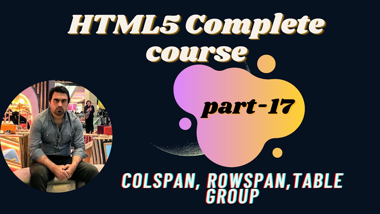 Colspan, Rowspan,Table group- Part-17 | HTML | HTML5 Full Course - for Beginners