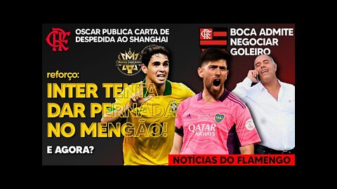 OSCAR: INTER TENTA PERNADA NO FLAMENGO! CARTA DE DESPEDIDA! BOCA ACEITA NEGOCIAR GOLEIRO! RODINEI E+