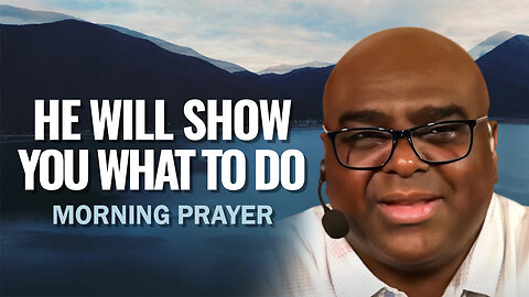 He Will Show You WHAT TO DO - Morning Prayer