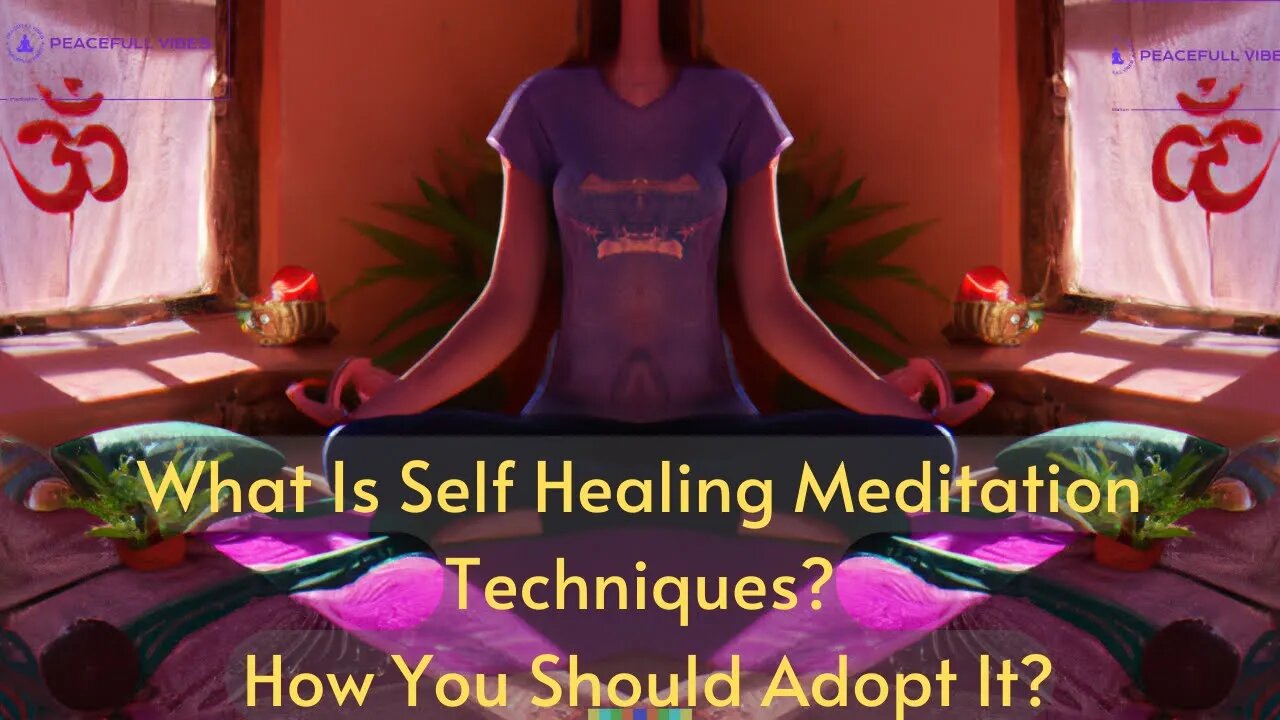 What Is Self Healing Meditation Techniques? How You Should Adopt It?