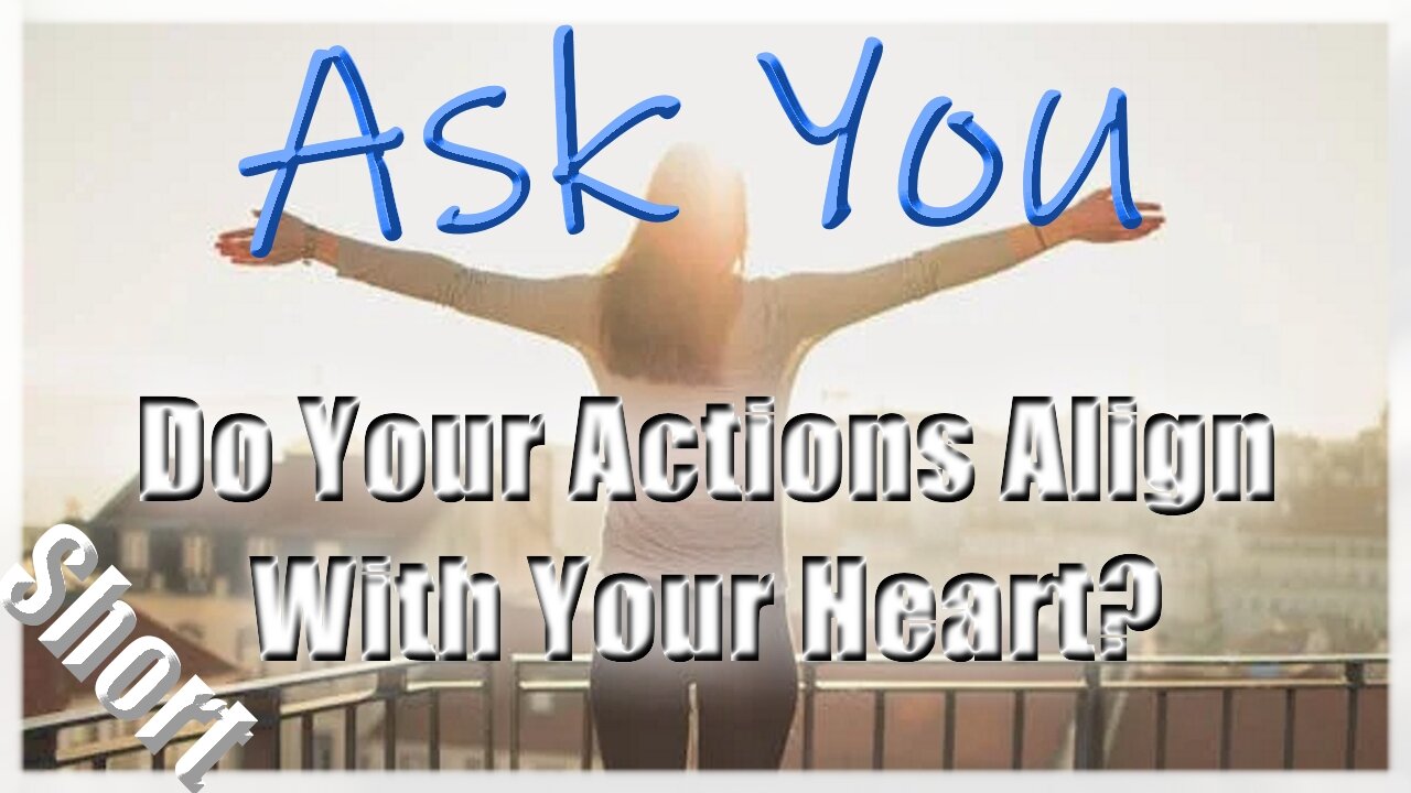 😁👧Do Your Actions Align With Your Heart?👦😍 - Ask You