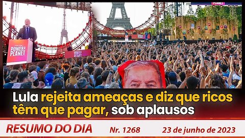 Lula rejeita ameaças e diz que ricos têm que pagar, sob aplausos - Resumo do Dia nº 1268 - 23/6/23