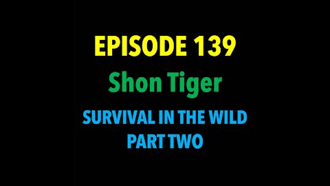 TPC #139: Shon Tiger (Survival in the Wild Part Two)