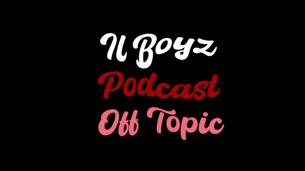 Il-boyz Podcast off topic Episode 4