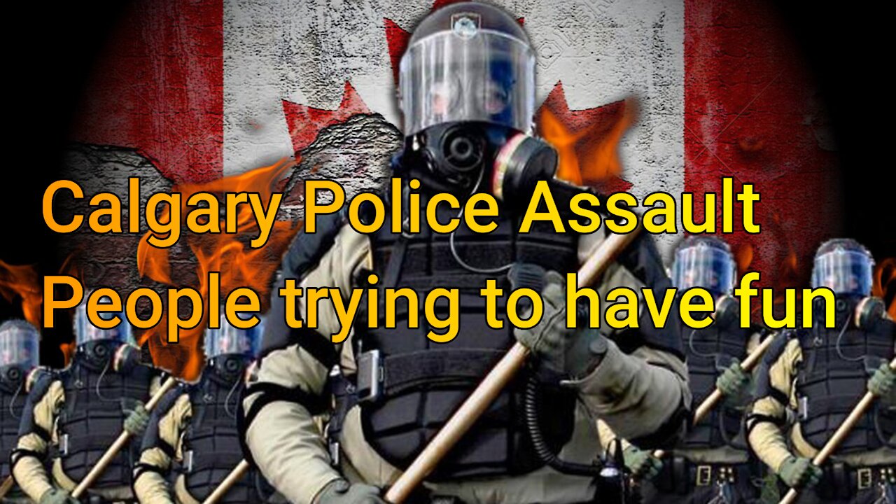 Calgary Police assault people Trying to have fun