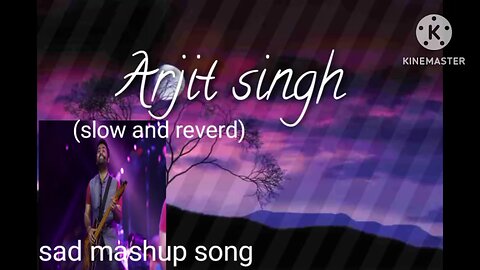 Arijit _singh_sad _song_sad_mood mashup slow and reverd