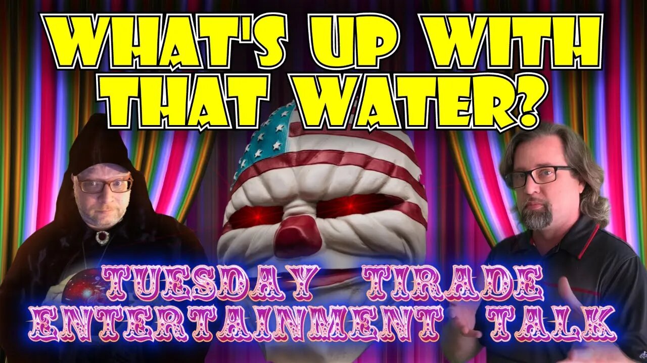 Tuesday Tirade Entertainment Talk - What' Up With The Water?