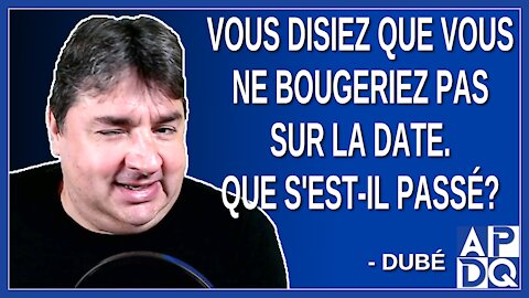 Hier encore vous disiez que vous ne bougeriez pas sur la date. Que s'est-il passé?