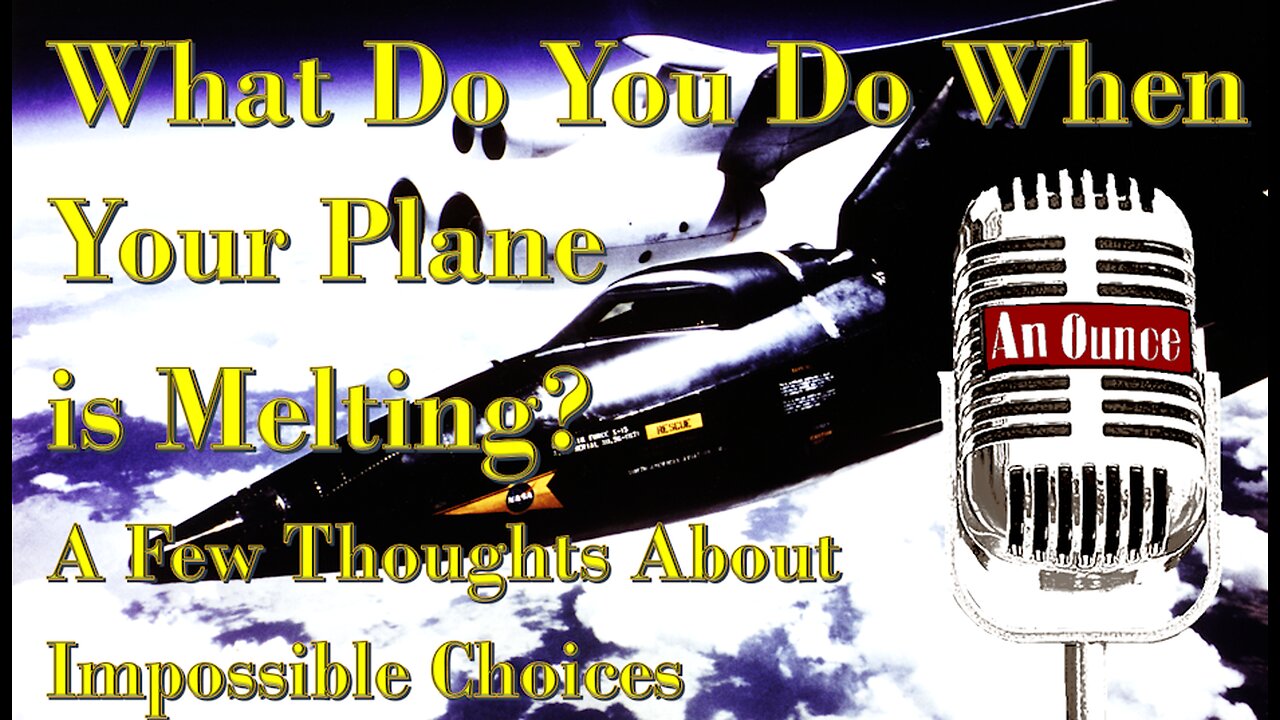 What Do You Do When Your Aircraft is Melting: A Few Thoughts About Impossible Choices