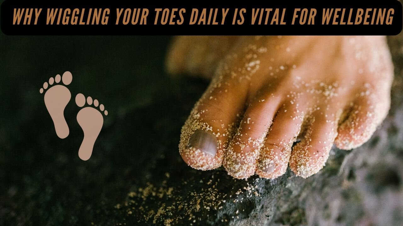 Why Wiggling Your Toes Daily is Vital for Wellbeing