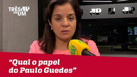 Vera Magalhães: "Qual o papel do Paulo Guedes?"