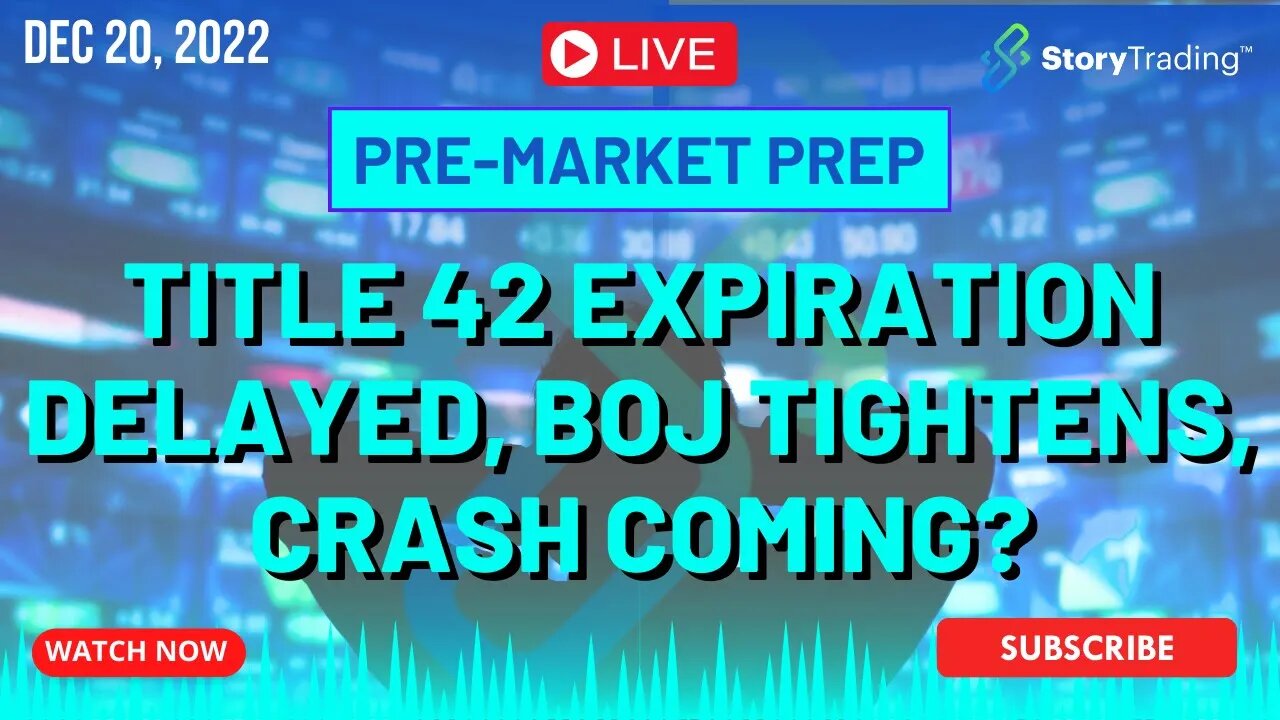 12/20/22 PreMarket Prep: Title 42 Expiration Delayed, BOJ Tightens, Crash Coming?