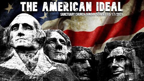 The American Ideal (Sanctuary Church Sunday Service 10/17/2021)