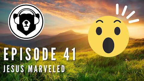 Bearing Up Episode 41 - Jesus Marveled