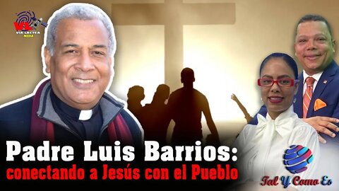 PADRE LUIS BARRIOS: CONECTANDO A JESUS CON EL PUEBLO - TAL Y COMO ES