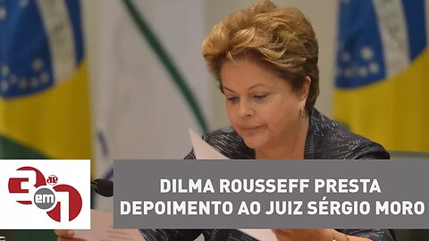 Dilma Rousseff presta depoimento ao juiz Sérgio Moro