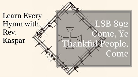 892 Come, Ye Thankful People, Come ( Lutheran Service Book ) 9/7