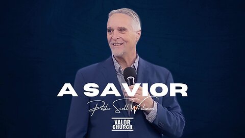 A Savior | Pastor Scott Whitwam | ValorCC