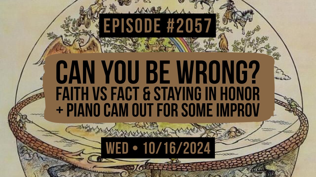 Owen Benjamin | #2057 Can You Be Wrong? Faith Vs Fact & Staying In Honor + Piano Cam Out For Some Improv