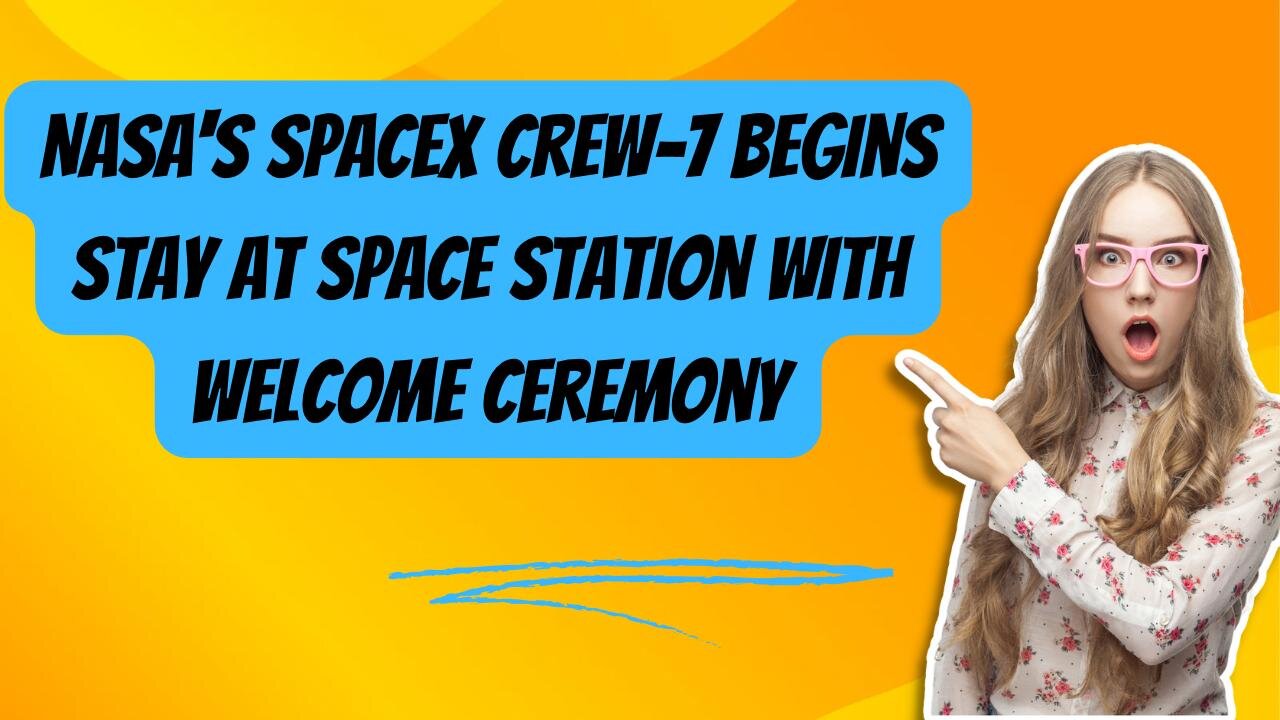 NASA's SpaceX Crew-7 begins stay at space station with welcome ceremony